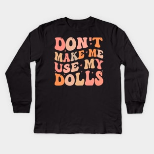 Don't make me use my dolls Kids Long Sleeve T-Shirt